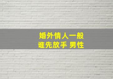 婚外情人一般谁先放手 男性